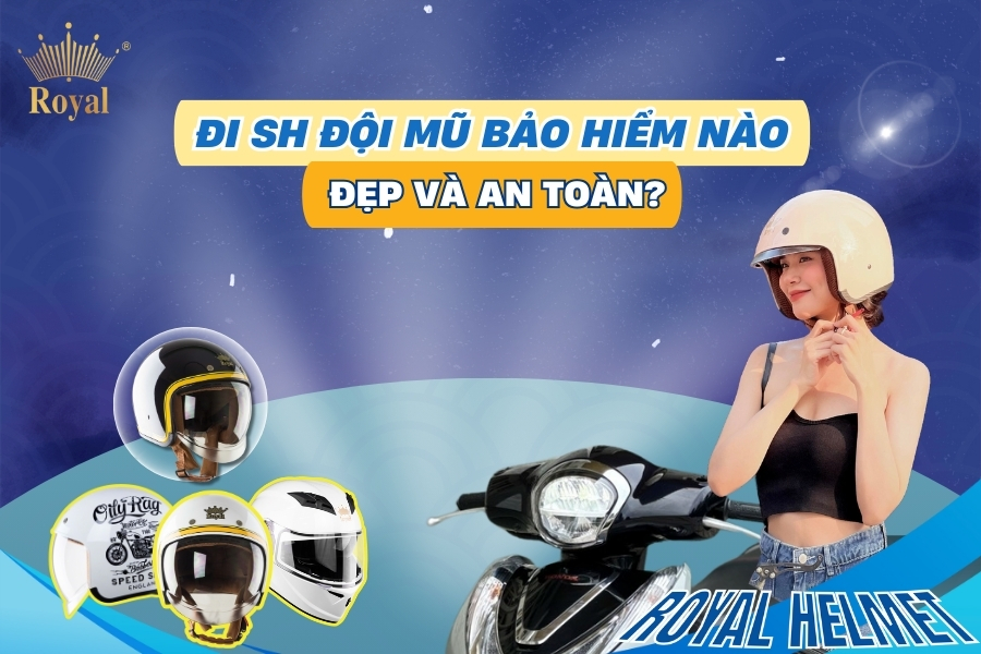 Đi SH đội mũ bảo hiểm nào đẹp và an toàn?