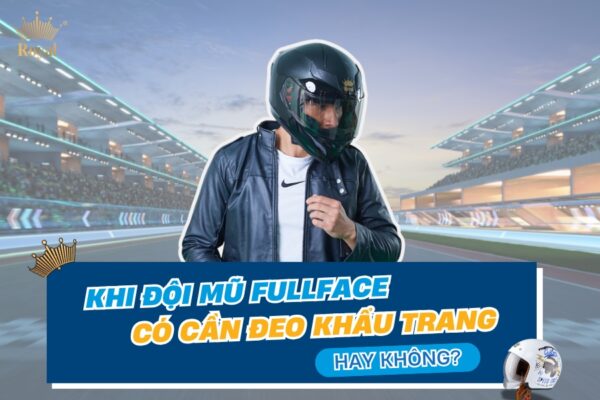 Khi đội mũ fullface có cần đeo khẩu trang hay không?