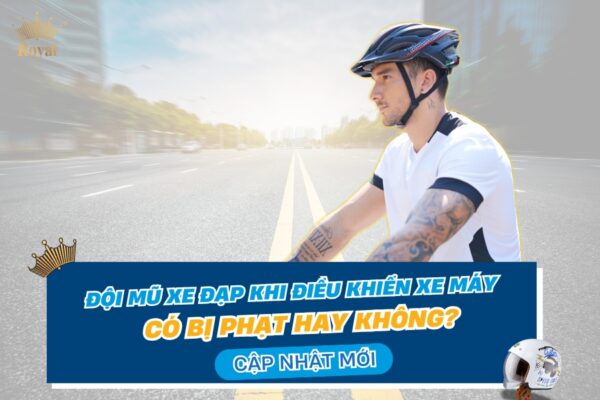 Đội mũ xe đạp khi điều khiển xe máy có bị phạt hay không? Cập nhật mới